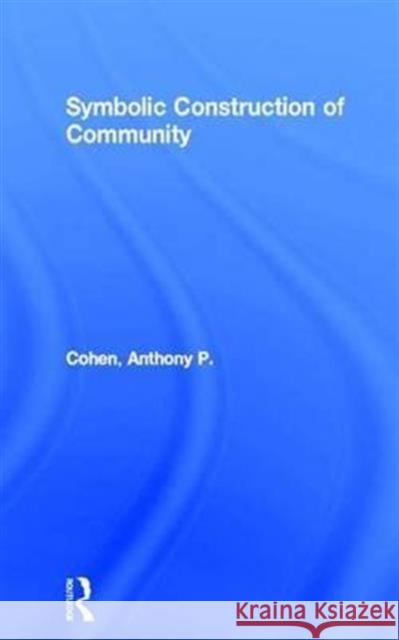 Symbolic Construction of Community Anthony P. Cohen   9781138136977