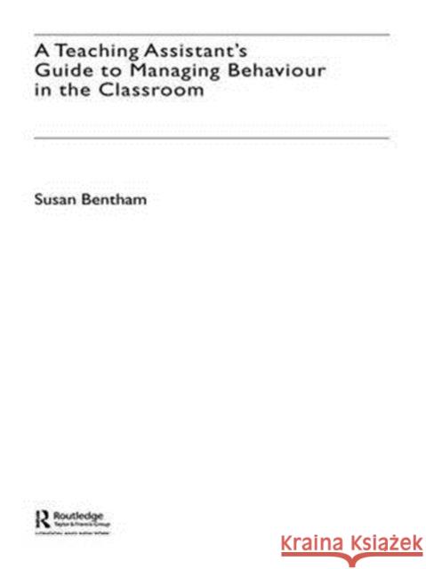 A Teaching Assistant's Guide to Managing Behaviour in the Classroom Susan Bentham   9781138137035 Taylor and Francis