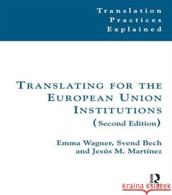 Translating for the European Union Institutions Emma Wagner Svend Bech JesÃºs M. MartÃ­nez 9781138137257