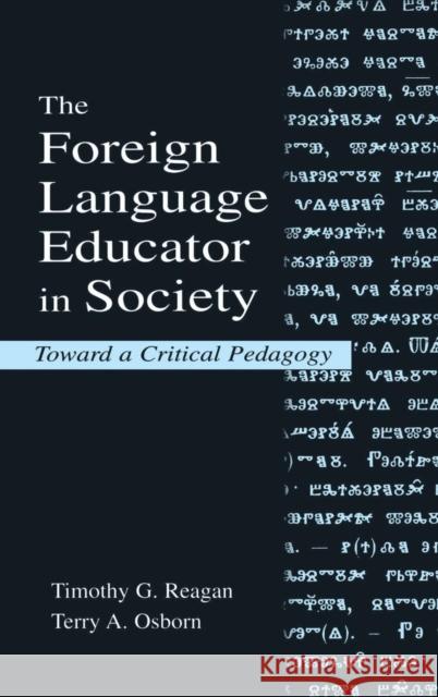 The Foreign Language Educator in Society: Toward a Critical Pedagogy Timothy G. Reagan Terry A. Osborn  9781138137400