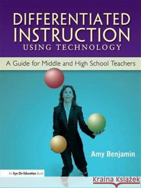 Differentiated Instruction Using Technology: A Guide for Middle & HS Teachers Amy Benjamin   9781138137417 Taylor and Francis