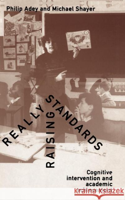 Really Raising Standards: Cognitive Intervention and Academic Achievement Philip Adey Dr Michael Shayer MICHAEL Shayer 9781138137424 Taylor and Francis