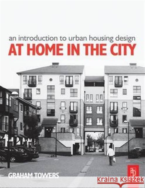 Introduction to Urban Housing Design: At Home in the City Towers, Graham 9781138137592 Taylor and Francis