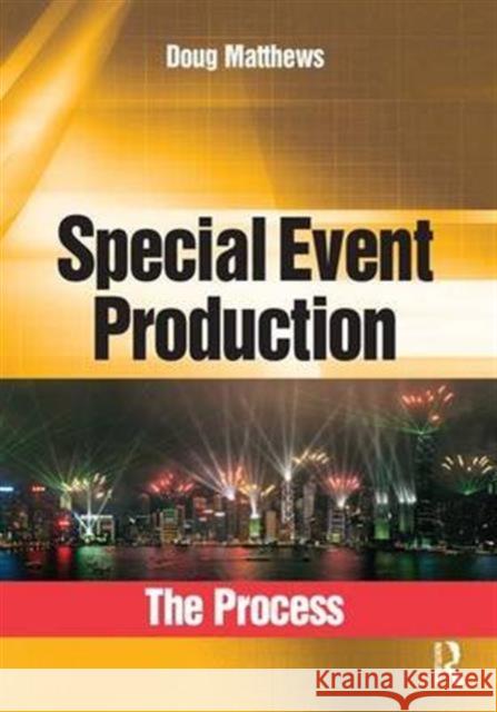 Special Event Production: The Process Doug Matthews Doug Matthews  9781138137905 Taylor and Francis