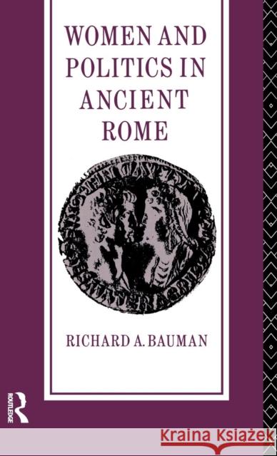 Women and Politics in Ancient Rome Richard A. Bauman   9781138138124