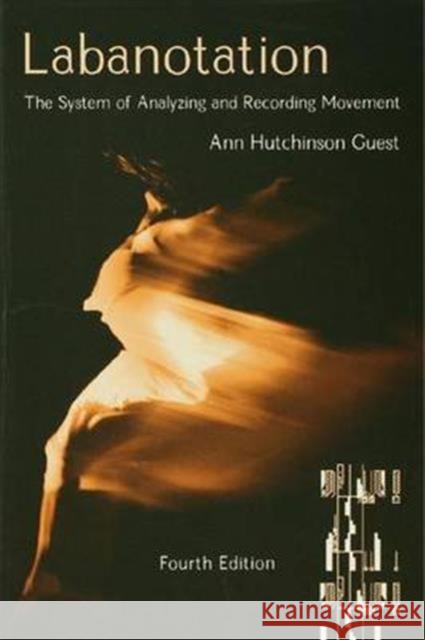 Labanotation: The System of Analyzing and Recording Movement Ann Hutchinson Guest   9781138138384 Taylor and Francis