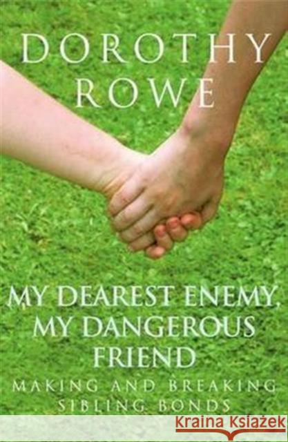 My Dearest Enemy, My Dangerous Friend: Making and Breaking Sibling Bonds Dorothy Rowe   9781138138391