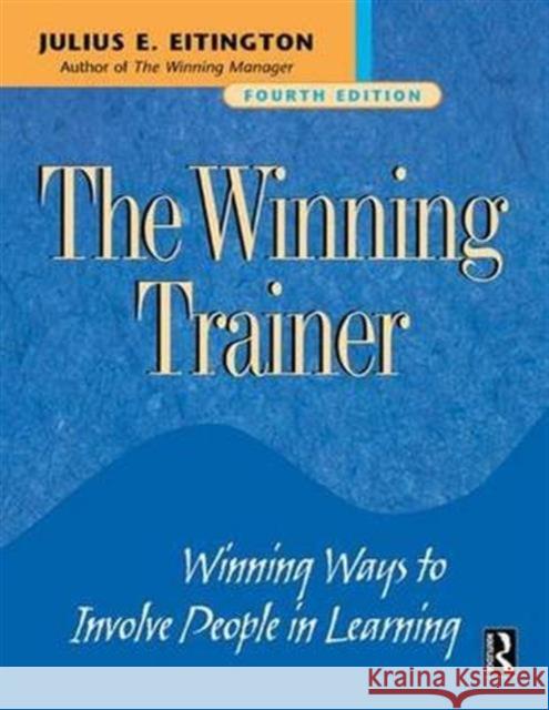 The Winning Trainer: Winning Ways to Involve People in Learning Eitington, Julius E. 9781138138490 Taylor and Francis