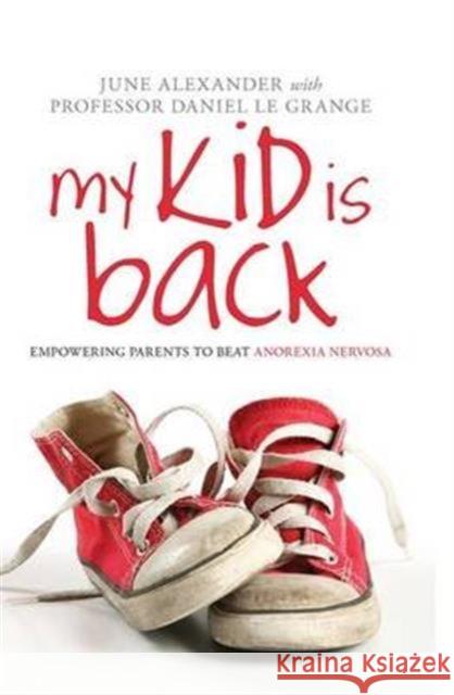 My Kid Is Back: Empowering Parents to Beat Anorexia Nervosa June Alexander Daniel Le Grange  9781138138544 Taylor and Francis