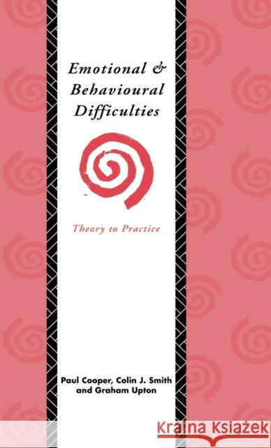 Emotional and Behavioural Difficulties: Theory to Practice Paul Cooper Colin J. Smith Graham Upton 9781138138551