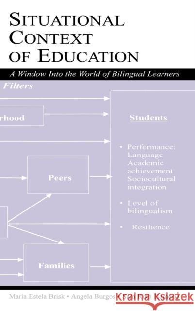 Situational Context of Education: A Window Into the World of Bilingual Learners MarÂ¡a Estela Brisk Angela Burgos Sara Ruth Hamerla 9781138138742