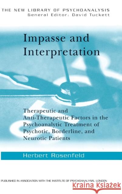 Impasse and Interpretation: Therapeutic and Anti-Therapeutic Factors in the Psychoanalytic Treatment of Psychotic, Borderline, and Neurotic Patien Herbert Rosenfeld   9781138138827 Taylor and Francis