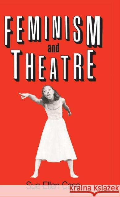 Feminism and Theatre Sue-Ellen Case   9781138138858 Taylor and Francis