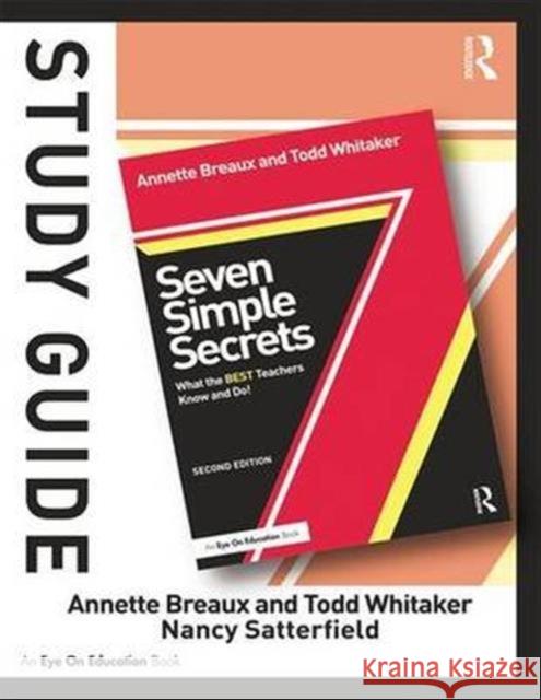 Study Guide, Seven Simple Secrets: What the Best Teachers Know and Do! Annette Breaux Todd Whitaker Nancy Satterfield 9781138138902