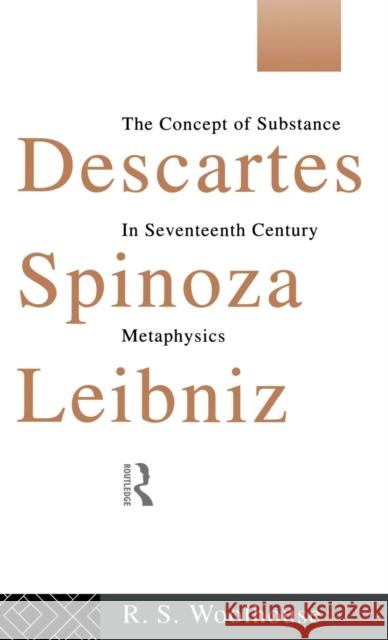 Descartes, Spinoza, Leibniz: The Concept of Substance in Seventeenth Century Metaphysics Roger Woolhouse   9781138138940