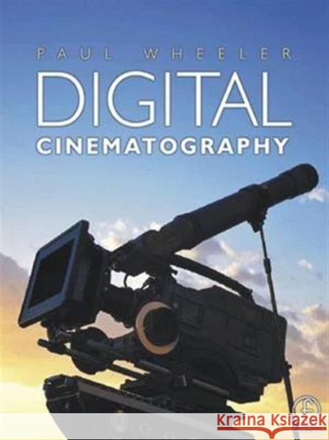 Digital Cinematography Paul Wheeler   9781138138957 Taylor and Francis