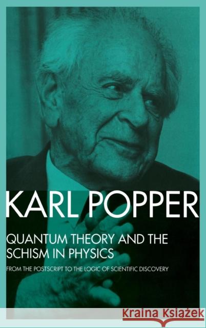 Quantum Theory and the Schism in Physics: From the PostScript to the Logic of Scientific Discovery Karl Popper W.W. Bartley, III  9781138139046 Taylor and Francis