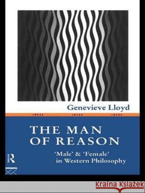 The Man of Reason: Male and Female in Western Philosophy Lloyd, Genevieve 9781138139107 Routledge