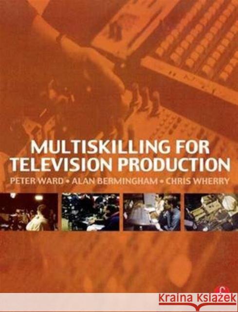 Multiskilling for Television Production Peter Ward Alan Bermingham Chris Wherry 9781138139602 Focal Press