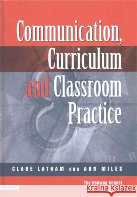 Communications, Curriculum and Classroom Practice Clare Lathan, Ann Miles 9781138139626