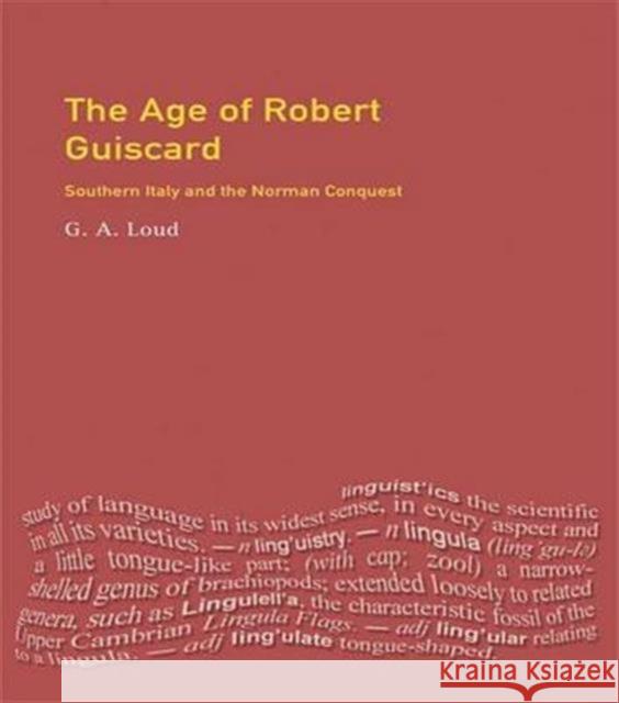 The Age of Robert Guiscard: Southern Italy and the Northern Conquest Graham Loud 9781138139688 Routledge