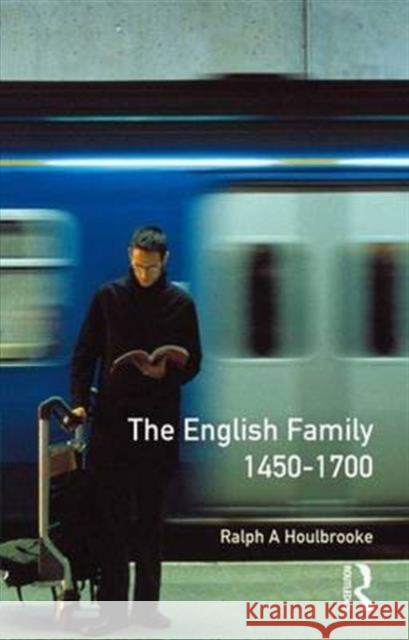 The English Family 1450 - 1700 Ralph A. Houlebrooke 9781138139701 Routledge