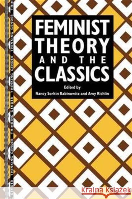 Feminist Theory and the Classics Nancy Sorkin Rabinowitz Amy Richlin 9781138139848 Routledge