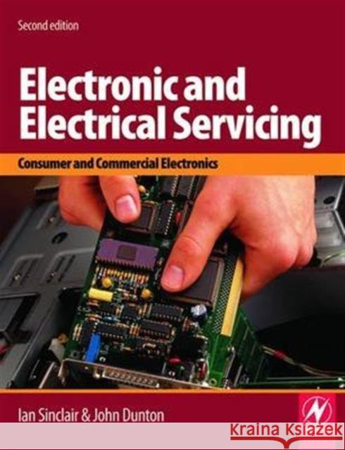 Electronic and Electrical Servicing: Consumer and Commercial Electronics Dunton, John 9781138139985