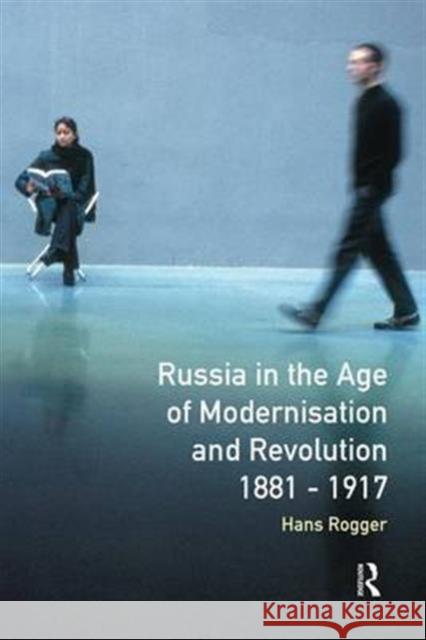 Russia in the Age of Modernisation and Revolution 1881 - 1917 H. Rogger 9781138140028 Routledge