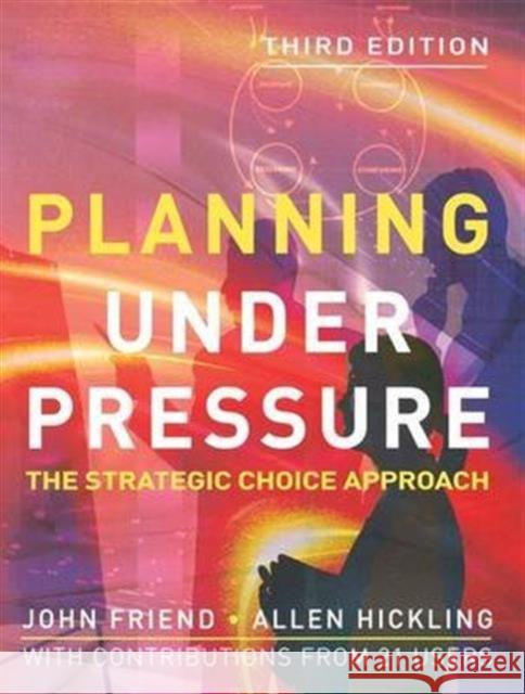 Planning Under Pressure: The Strategic Choice Approach Friend, John 9781138140059 Routledge