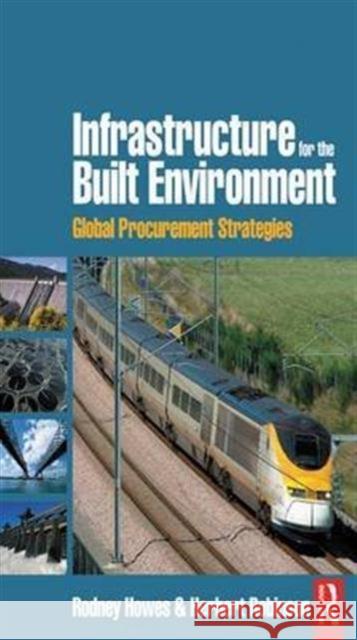 Infrastructure for the Built Environment: Global Procurement Strategies: Global Procurement Strategies Howes, Rodney 9781138140066 Routledge