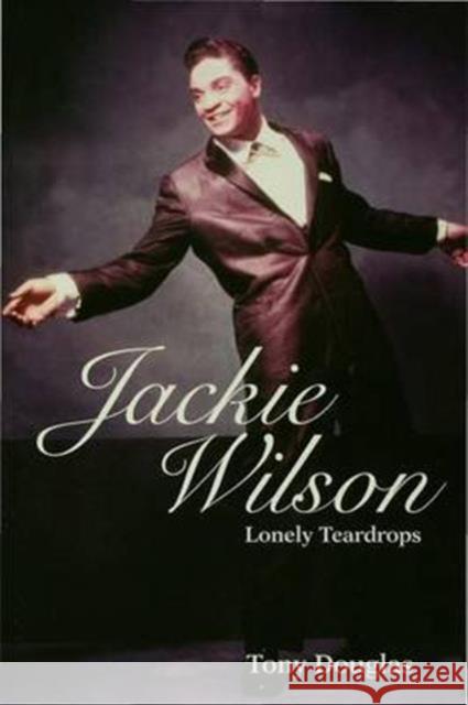 Jackie Wilson: Lonely Teardrops Tony Douglas 9781138140233 Taylor & Francis Ltd