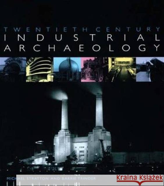 Twentieth Century Industrial Archaeology Michael Stratton Barrie Trinder 9781138140516