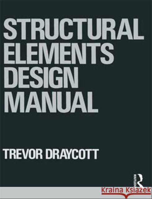 Structural Elements Design Manual Trevor Draycott 9781138140677