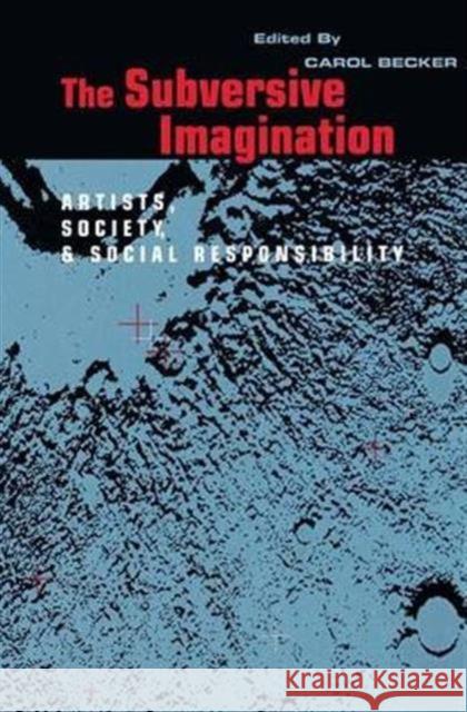 The Subversive Imagination: The Artist, Society and Social Responsiblity Carol Becker   9781138140943 Routledge