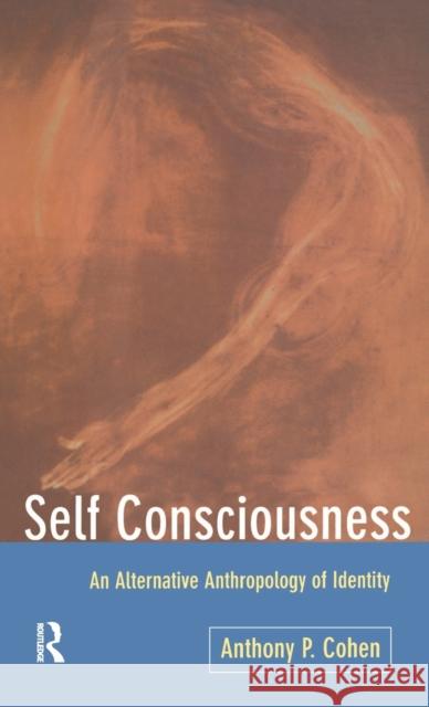 Self Consciousness: An Alternative Anthropology of Identity Anthony Cohen 9781138141100