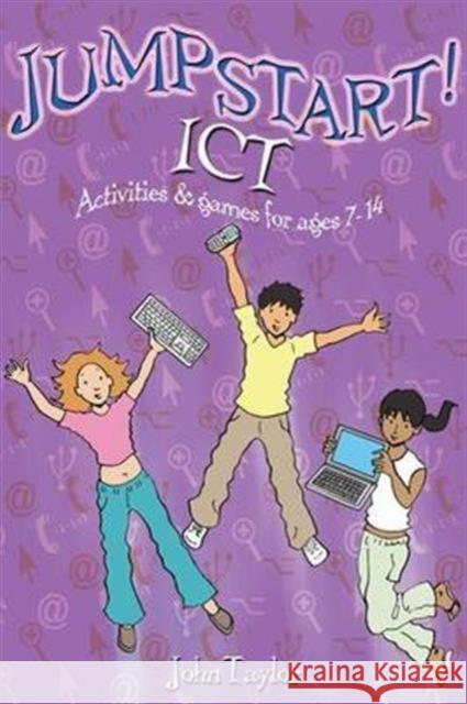 Jumpstart! Ict: Ict Activities and Games for Ages 7-14 Taylor                                   John Taylor 9781138141179 David Fulton Publishers