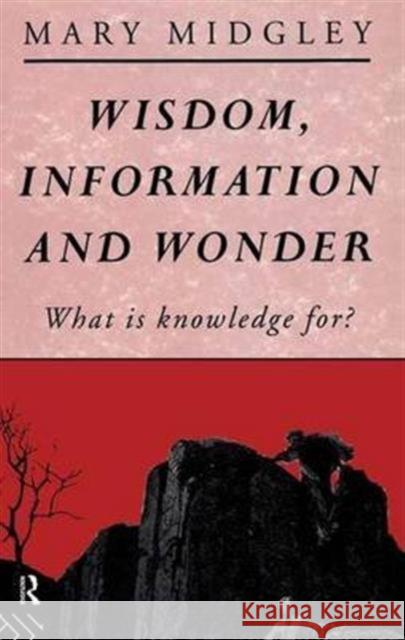 Wisdom, Information and Wonder: What Is Knowledge For? Mary Midgley 9781138141261