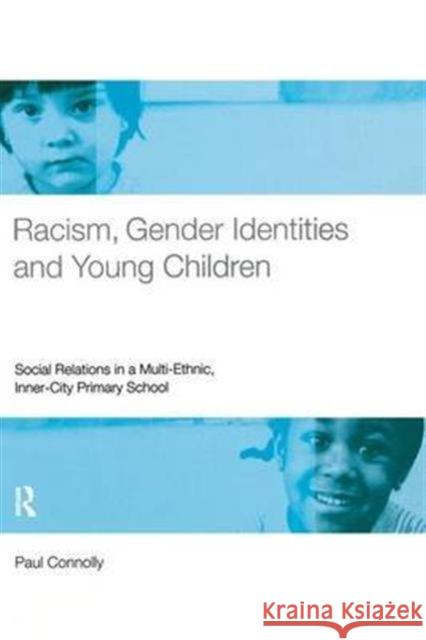 Racism, Gender Identities and Young Children: Social Relations in a Multi-Ethnic, Inner City Primary School Paul Connolly 9781138141285