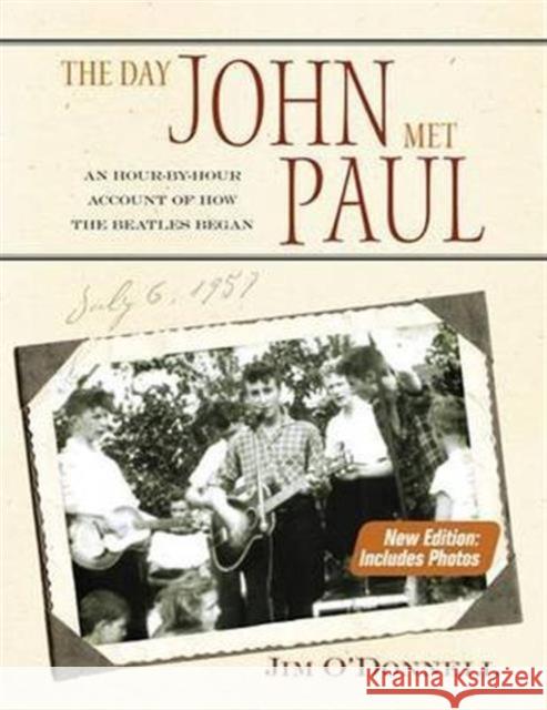 The Day John Met Paul: An Hour-By-Hour Account of How the Beatles Began Jim O'Donnell   9781138141346 Routledge