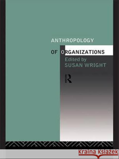 Anthropology of Organizations Susan Wright 9781138141537 Taylor & Francis Ltd