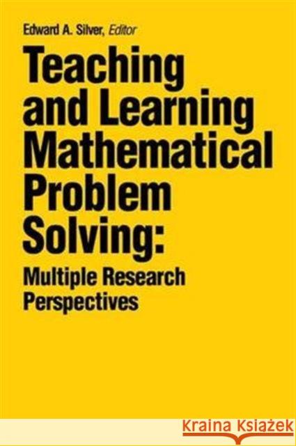 Teaching and Learning Mathematical Problem Solving: Multiple Research Perspectives Edward A. Silver 9781138141575