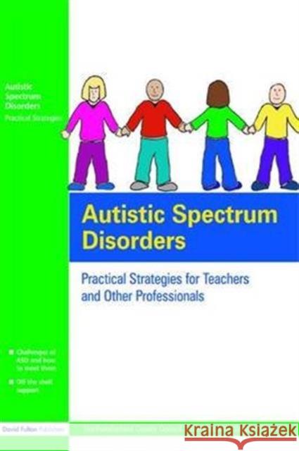 Autistic Spectrum Disorders: Practical Strategies for Teachers and Other Professionals Northumberland County Council Communication Support Services, UK 9781138141865 Taylor & Francis Ltd