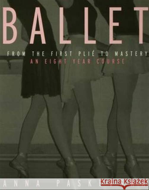Ballet: From the First Plie to Mastery, an Eight-Year Course Anna Paskevska 9781138141988 Routledge