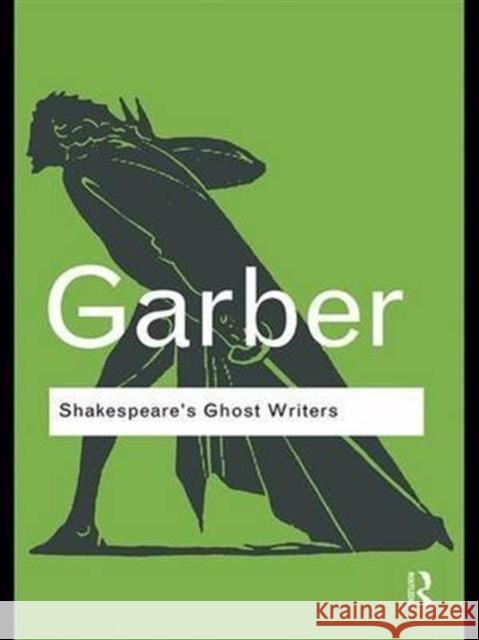 Shakespeare's Ghost Writers: Literature as Uncanny Causality Marjorie Garber 9781138142152