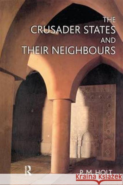 The Crusader States and Their Neighbours: 1098-1291 P. M. Holt 9781138142459 Routledge