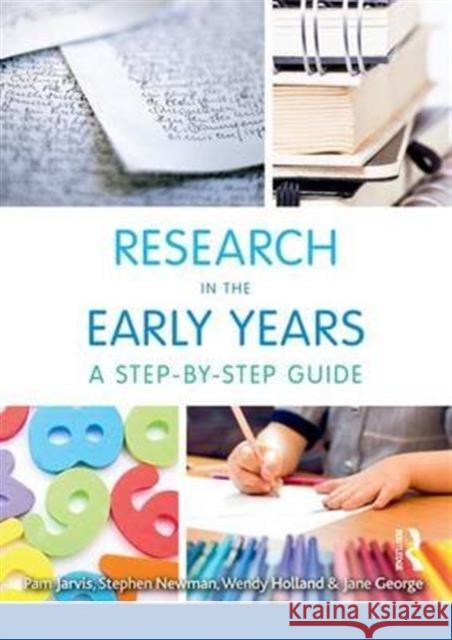 Research in the Early Years: A Step-By-Step Guide Pam Jarvis Jane George Wendy Holland 9781138142503