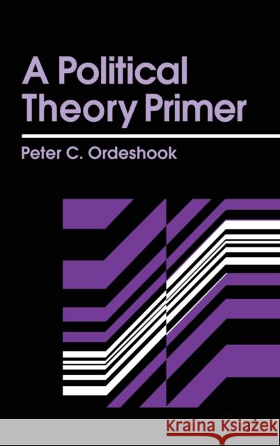 A Political Theory Primer Peter C. Ordeshook 9781138142688