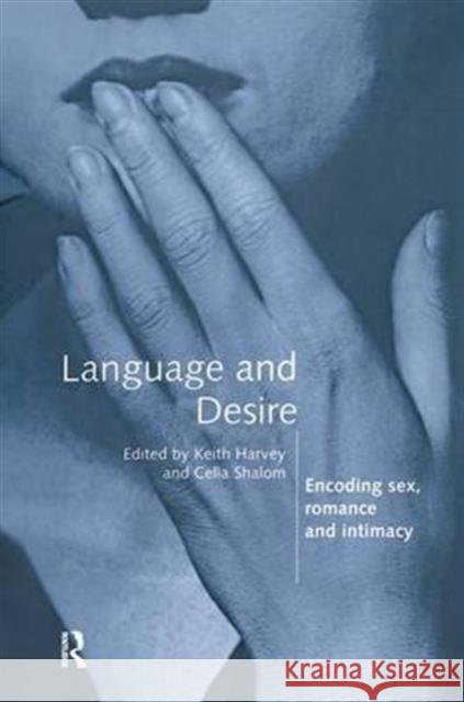 Language and Desire: Encoding Sex, Romance and Intimacy Keith Harvey Celia Shalom 9781138142701 Routledge