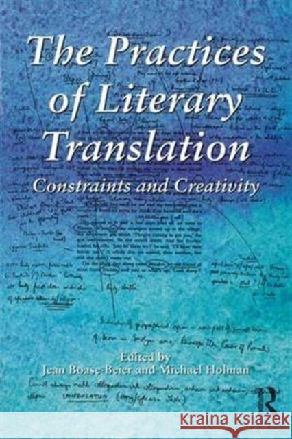The Practices of Literary Translation: Constraints and Creativity Jean Boase-Beier Michael Holman 9781138142862